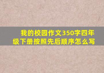 我的校园作文350字四年级下册按照先后顺序怎么写