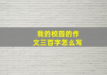 我的校园的作文三百字怎么写