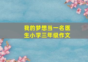 我的梦想当一名医生小学三年级作文