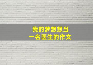 我的梦想想当一名医生的作文