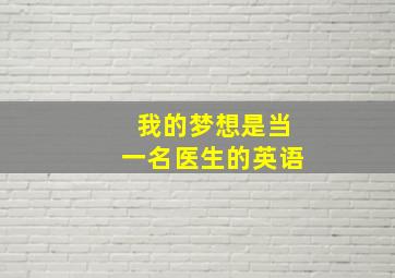 我的梦想是当一名医生的英语