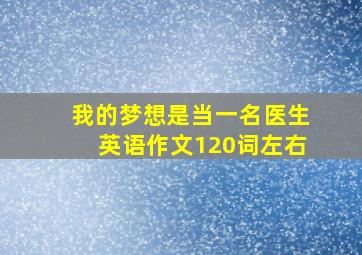 我的梦想是当一名医生英语作文120词左右