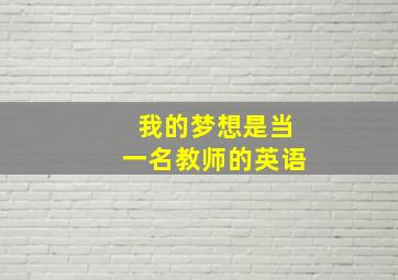 我的梦想是当一名教师的英语