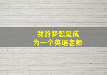 我的梦想是成为一个英语老师