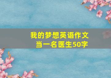 我的梦想英语作文当一名医生50字