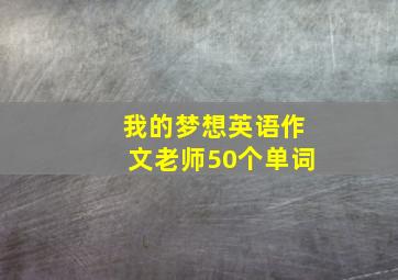 我的梦想英语作文老师50个单词