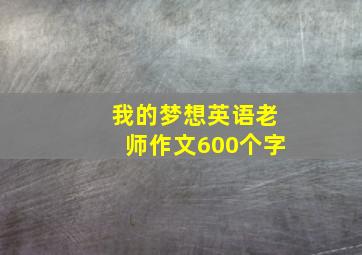 我的梦想英语老师作文600个字