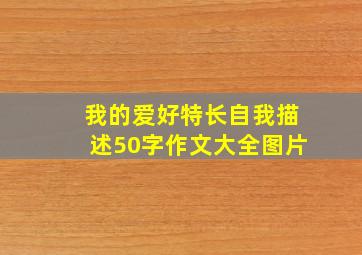 我的爱好特长自我描述50字作文大全图片