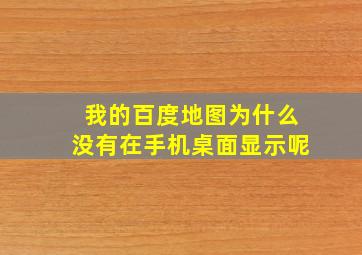 我的百度地图为什么没有在手机桌面显示呢