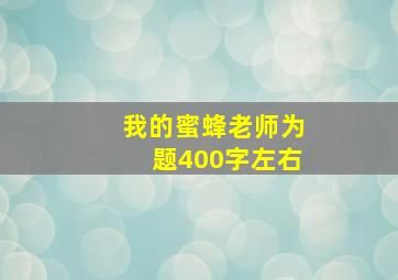 我的蜜蜂老师为题400字左右