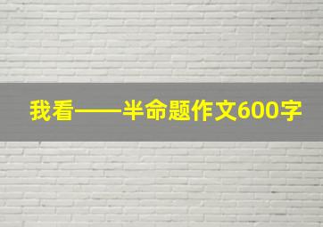 我看――半命题作文600字