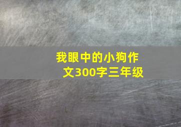 我眼中的小狗作文300字三年级