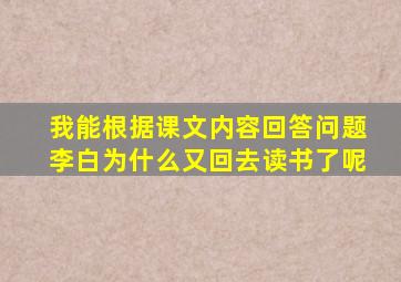 我能根据课文内容回答问题李白为什么又回去读书了呢