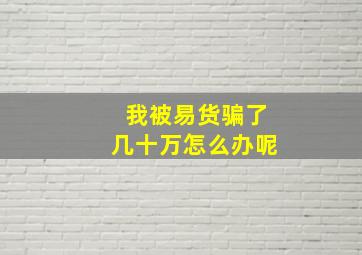 我被易货骗了几十万怎么办呢