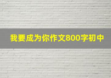 我要成为你作文800字初中