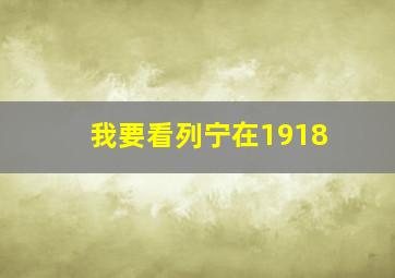 我要看列宁在1918