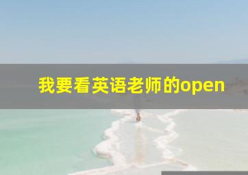 我要看英语老师的open