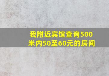 我附近宾馆查询500米内50至60元的房间