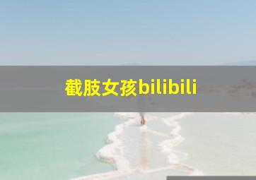 截肢女孩bilibili