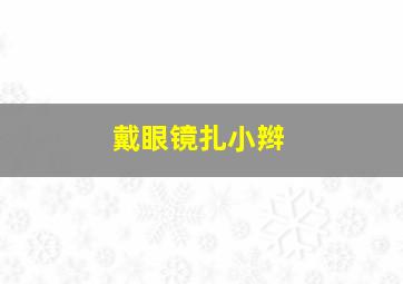 戴眼镜扎小辫