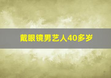 戴眼镜男艺人40多岁