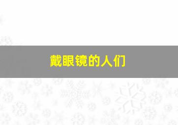 戴眼镜的人们