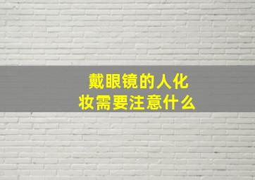 戴眼镜的人化妆需要注意什么