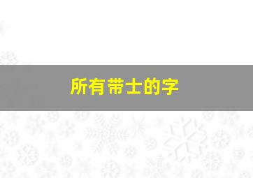 所有带士的字