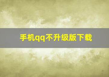 手机qq不升级版下载