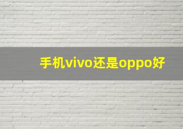 手机vivo还是oppo好