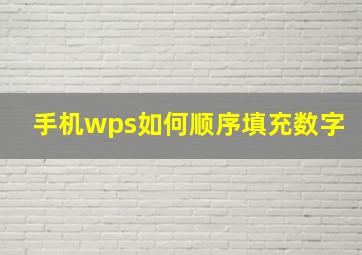 手机wps如何顺序填充数字