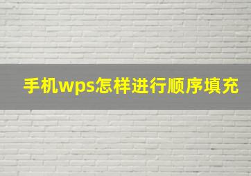 手机wps怎样进行顺序填充