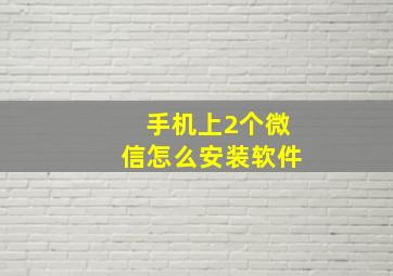 手机上2个微信怎么安装软件