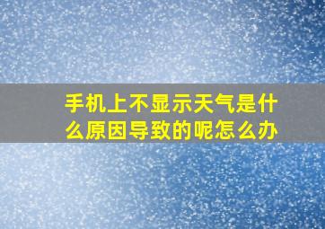 手机上不显示天气是什么原因导致的呢怎么办