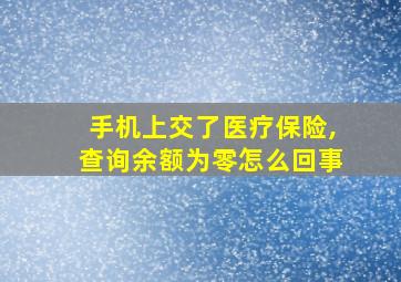 手机上交了医疗保险,查询余额为零怎么回事