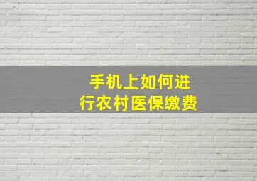 手机上如何进行农村医保缴费