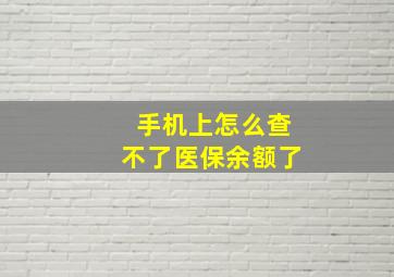 手机上怎么查不了医保余额了