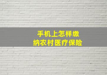 手机上怎样缴纳农村医疗保险