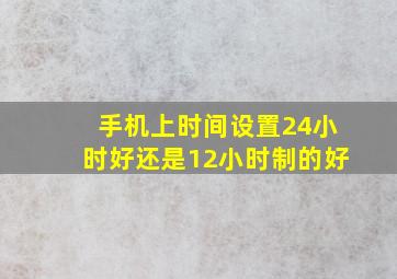 手机上时间设置24小时好还是12小时制的好