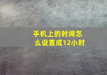 手机上的时间怎么设置成12小时