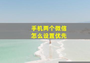 手机两个微信怎么设置优先