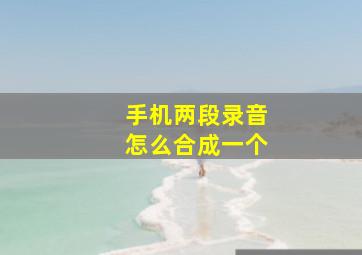 手机两段录音怎么合成一个