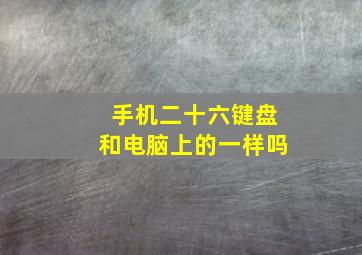 手机二十六键盘和电脑上的一样吗