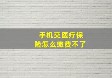 手机交医疗保险怎么缴费不了