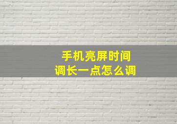 手机亮屏时间调长一点怎么调