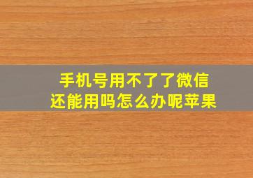 手机号用不了了微信还能用吗怎么办呢苹果