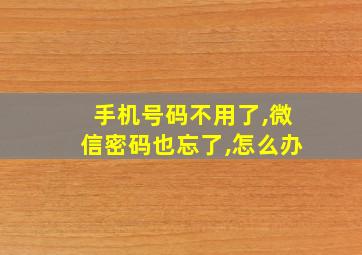 手机号码不用了,微信密码也忘了,怎么办