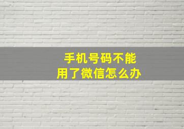 手机号码不能用了微信怎么办