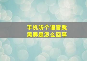 手机听个语音就黑屏是怎么回事