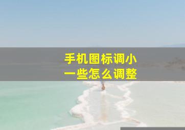 手机图标调小一些怎么调整